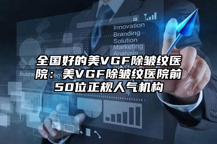 全国好的美VGF除皱纹医院：美VGF除皱纹医院前50位正规人气机构