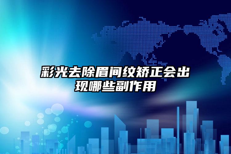 彩光去除眉间纹矫正会出现哪些副作用