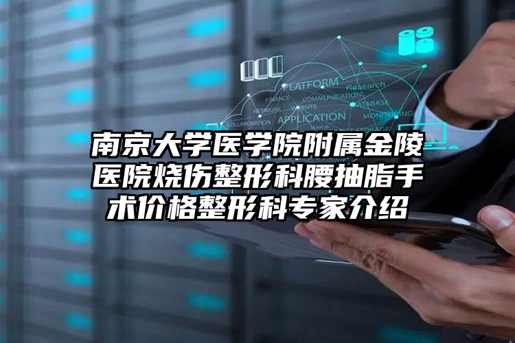 南京大学医学院附属金陵医院烧伤整形科腰抽脂手术价格整形科专家介绍