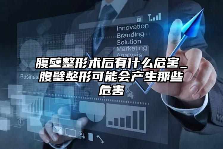 腹壁整形术后有什么危害_腹壁整形可能会产生那些危害