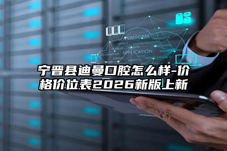 宁晋县迪曼口腔怎么样-价格价位表2026新版上新