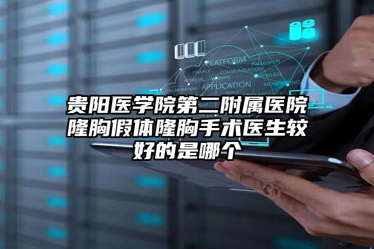 贵阳医学院第二附属医院隆胸假体隆胸手术医生较好的是哪个