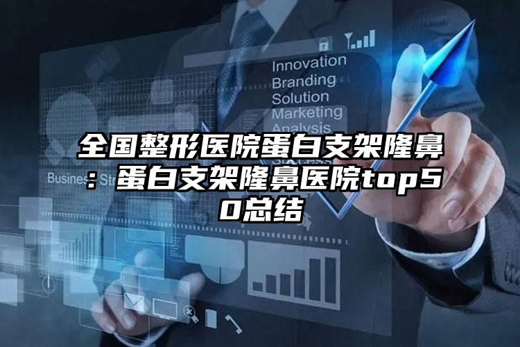 全国整形医院蛋白支架隆鼻:蛋白支架隆鼻医院top50总结