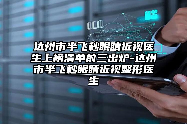 达州市半飞秒眼睛近视医生上榜清单前三出炉-达州市半飞秒眼睛近视整形医生