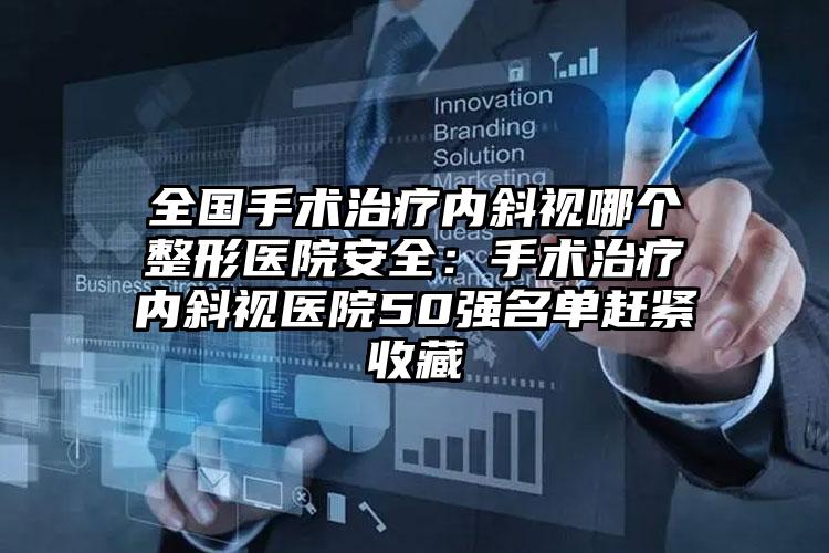 全国手术治疗内斜视哪个整形医院安全:手术治疗内斜视医院50强名单赶紧收藏
