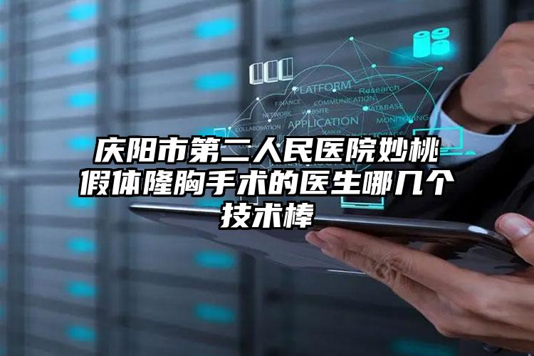 庆阳市第二人民医院妙桃假体隆胸手术的医生哪几个技术棒