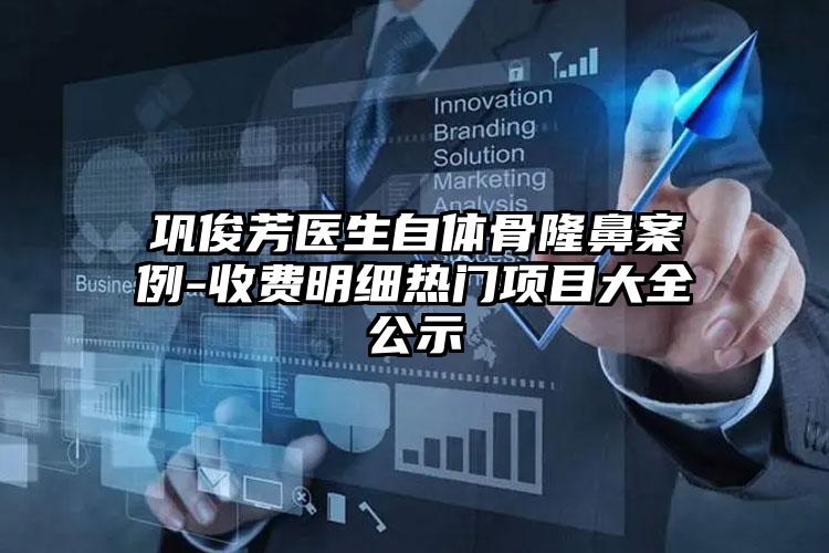 巩俊芳医生自体骨隆鼻案例-收费明细热门项目大全公示