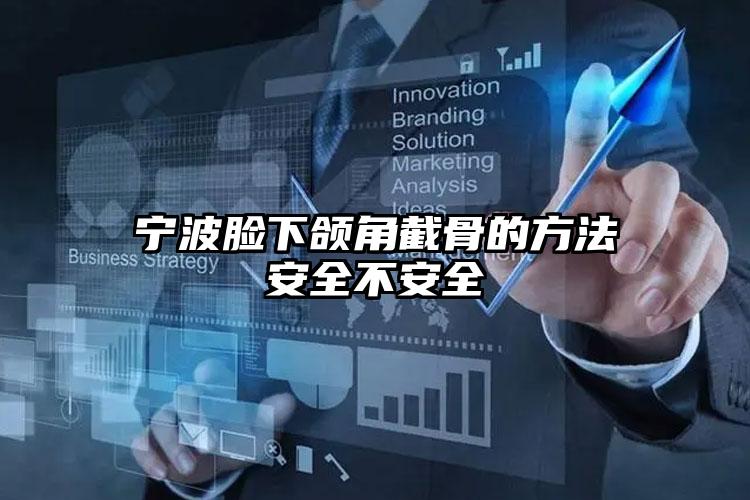 宁波脸下颌角截骨的方法安全不安全