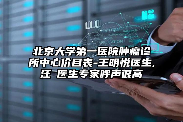 北京大学第一医院肿瘤诊所中心价目表-王明悦医生,汪旸医生专家呼声很高