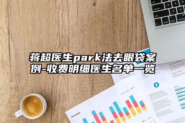 蒋超医生park法去眼袋案例-收费明细医生名单一览