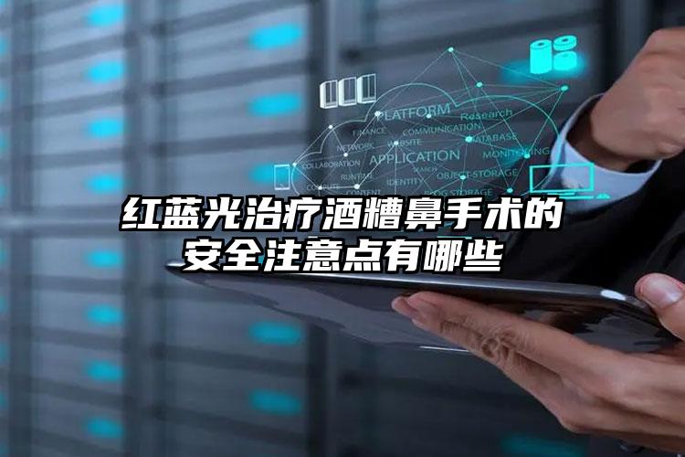 红蓝光治疗酒糟鼻手术的安全注意点有哪些