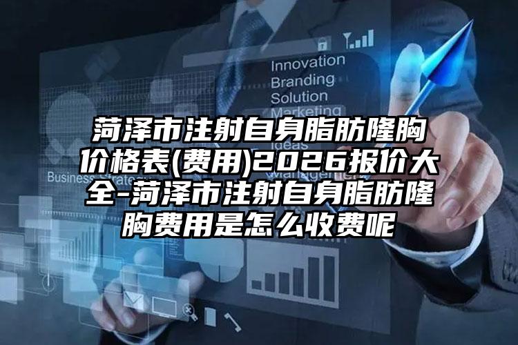 菏泽市注射自身脂肪隆胸价格表(费用)2026报价大全-菏泽市注射自身脂肪隆胸费用是怎么收费呢