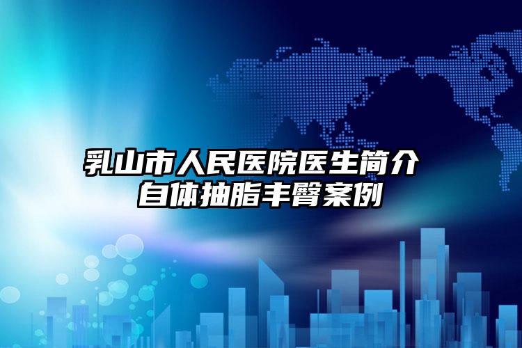 乳山市人民医院医生简介 自体抽脂丰臀案例