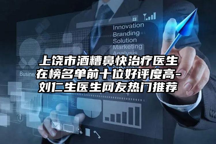 上饶市酒糟鼻快治疗医生在榜名单前十位好评度高-刘仁生医生网友热门推荐
