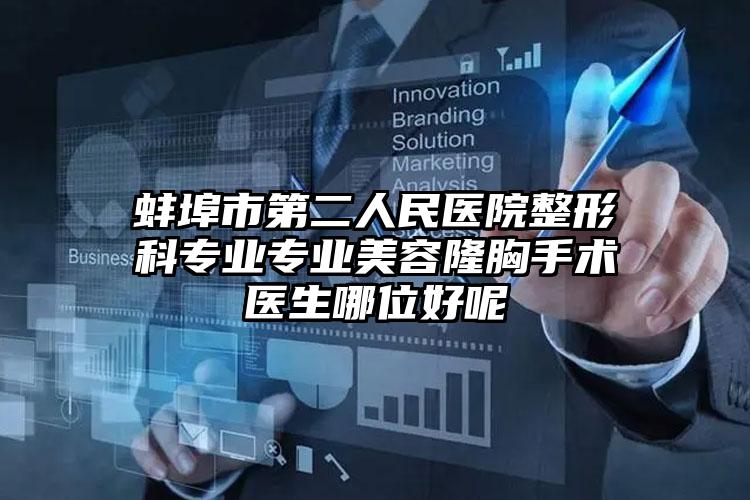 蚌埠市第二人民医院整形科专业专业美容隆胸手术医生哪位好呢