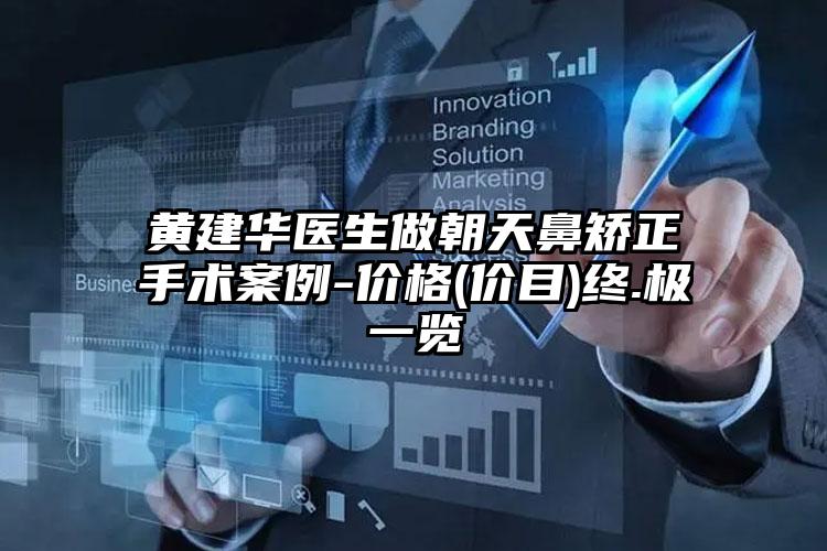 黄建华医生做朝天鼻矫正手术案例-价格(价目)终.极一览