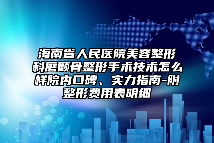 海南省人民医院美容整形科磨颧骨整形手术技术怎么样院内口碑、实力指南-附整形费用表明细