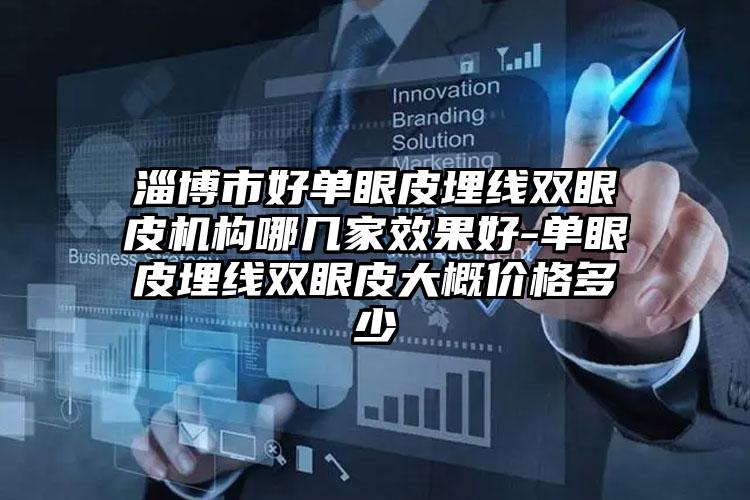 淄博市好单眼皮埋线双眼皮机构哪几家效果好-单眼皮埋线双眼皮大概价格多少