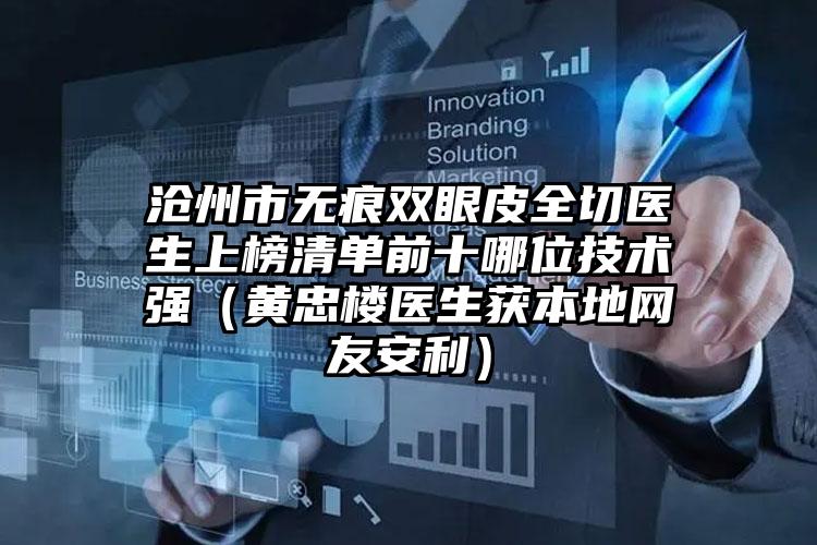沧州市无痕双眼皮全切医生上榜清单前十哪位技术强(黄忠楼医生获本地网友安利)