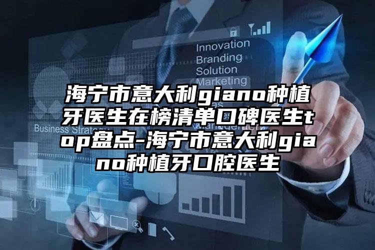 海宁市意大利giano种植牙医生在榜清单口碑医生top盘点-海宁市意大利giano种植牙口腔医生