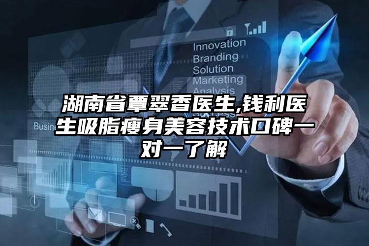 湖南省覃翠香医生,钱利医生吸脂瘦身美容技术口碑一对一了解