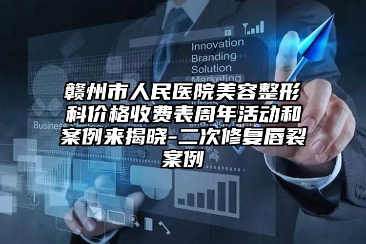 赣州市人民医院美容整形科价格收费表周年活动和案例来揭晓-二次修复唇裂案例