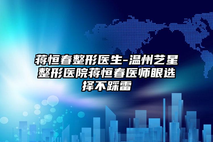 蒋恒春整形医生-温州艺星整形医院蒋恒春医师眼选择不踩雷