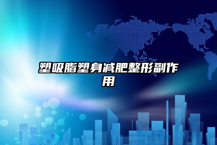 塑吸脂塑身减肥整形副作用
