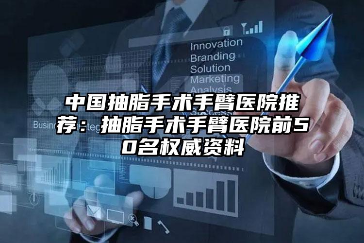 中国抽脂手术手臂医院推荐:抽脂手术手臂医院前50名权威资料
