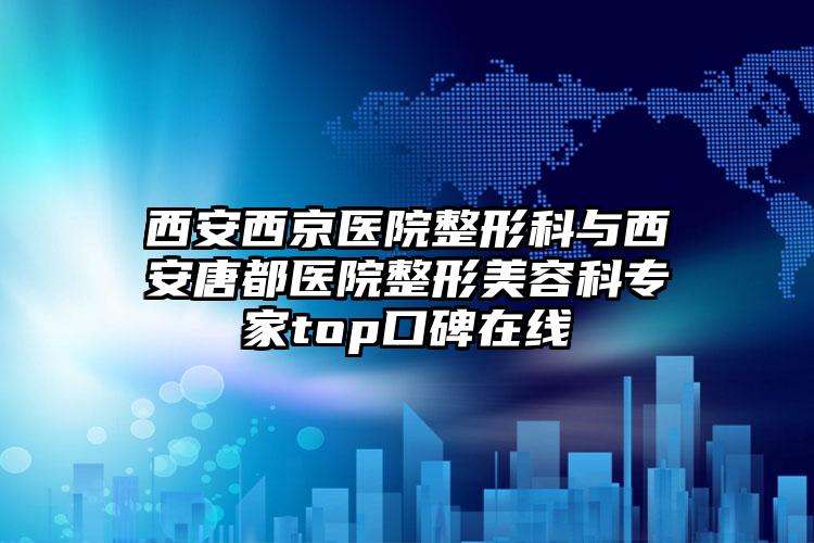 西安西京医院整形科与西安唐都医院整形美容科专家top口碑在线