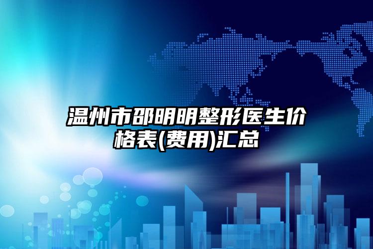 温州市邵明明整形医生价格表(费用)汇总