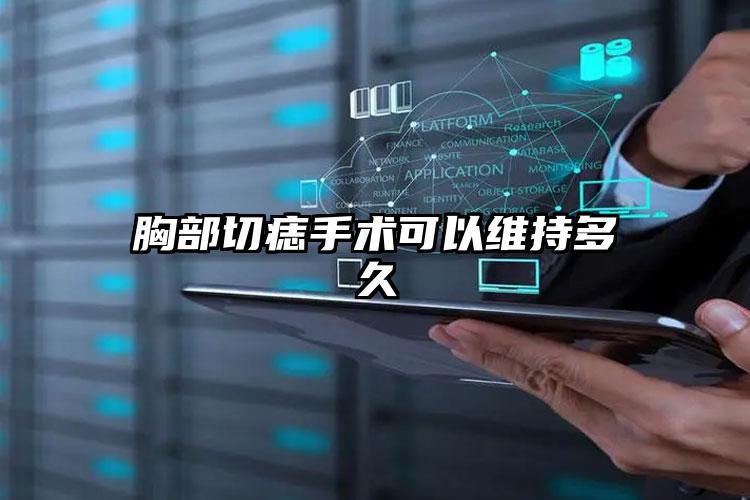 胸部切痣手术可以维持多久