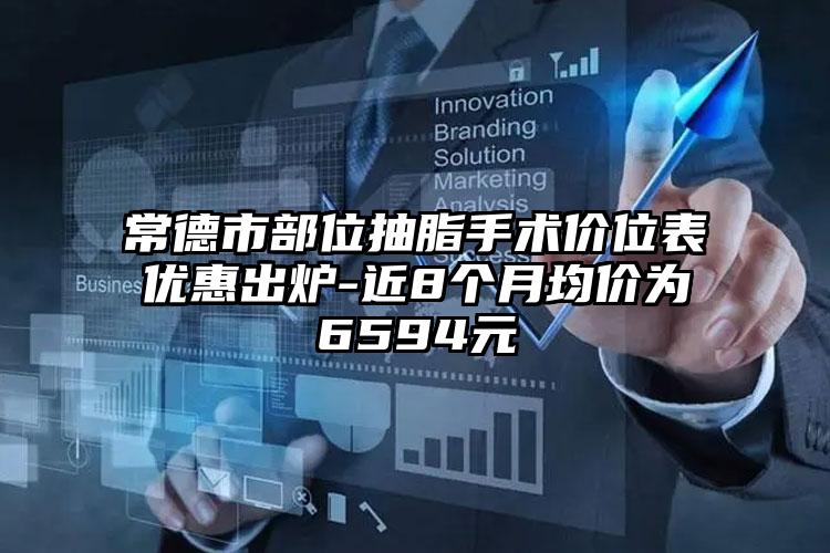 常德市部位抽脂手术价位表优惠出炉-近8个月均价为6594元