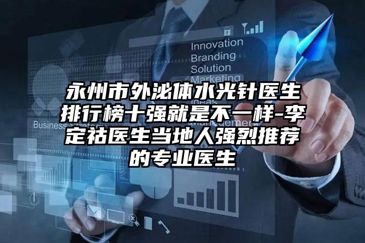 永州市外泌体水光针医生排行榜十强就是不一样-李定祜医生当地人强烈推荐的专业医生