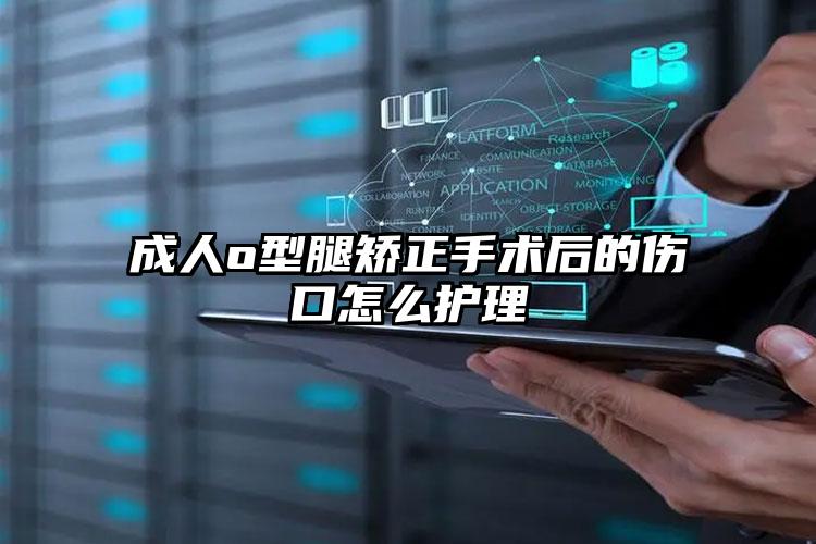 成人o型腿矫正手术后的伤口怎么护理