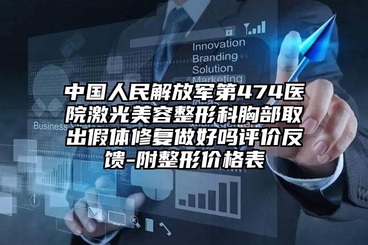 中国人民解放军第474医院激光美容整形科胸部取出假体修复做好吗评价反馈-附整形价格表