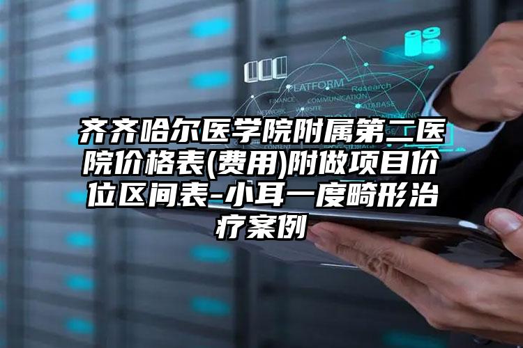 齐齐哈尔医学院附属第二医院价格表(费用)附做项目价位区间表-小耳一度畸形治疗案例