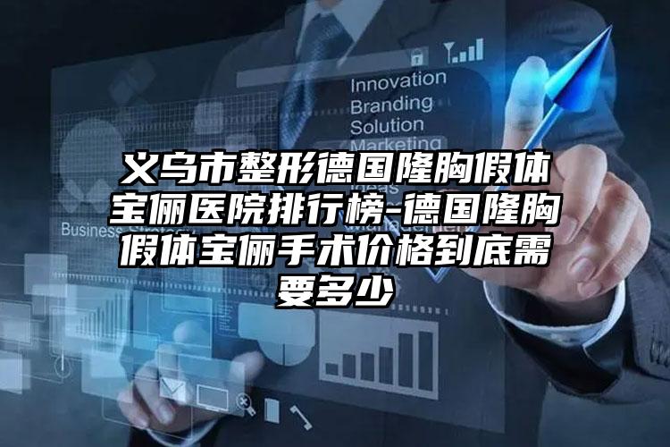 义乌市整形德国隆胸假体宝俪医院排行榜-德国隆胸假体宝俪手术价格到底需要多少