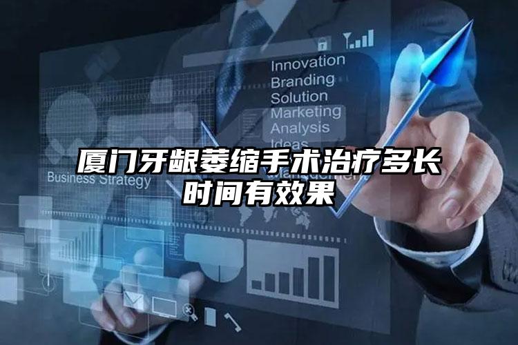 厦门牙龈萎缩手术治疗多长时间有效果