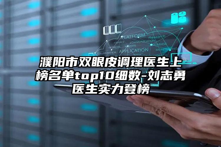 濮阳市双眼皮调理医生上榜名单top10细数-刘志勇医生实力登榜