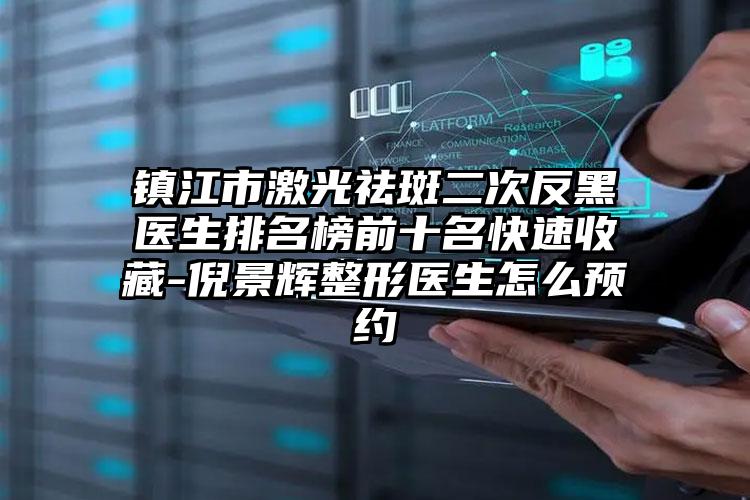 镇江市激光祛斑二次反黑医生排名榜前十名快速收藏-倪景辉整形医生怎么预约