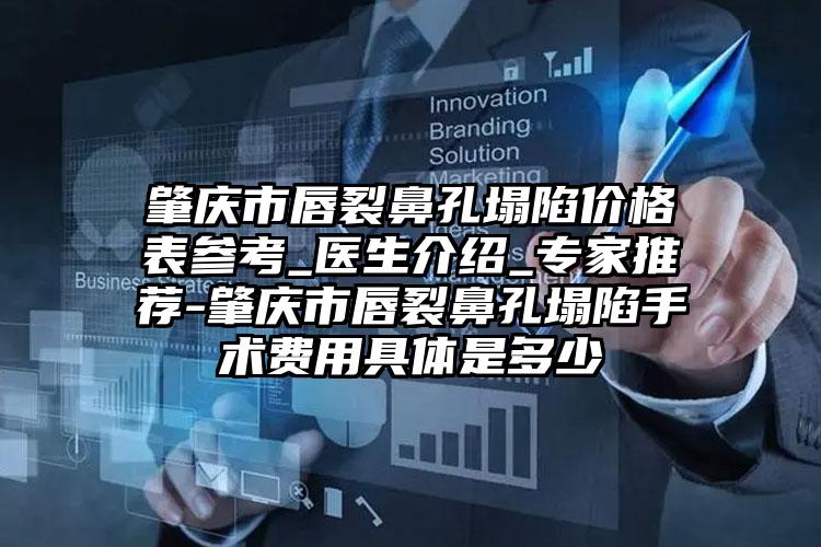 肇庆市唇裂鼻孔塌陷价格表参考_医生介绍_专家推荐-肇庆市唇裂鼻孔塌陷手术费用具体是多少