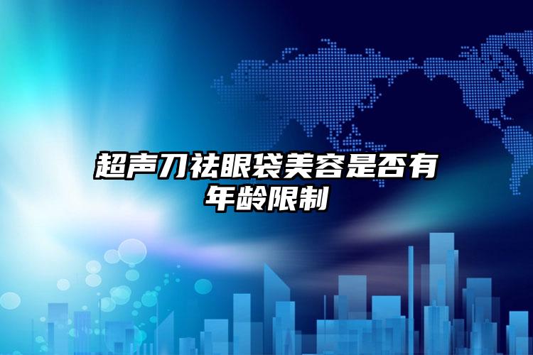 超声刀祛眼袋美容是否有年龄限制