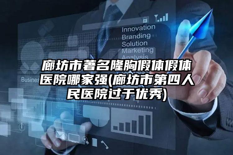 廊坊市著名隆胸假体假体医院哪家强(廊坊市第四人民医院过于优秀)