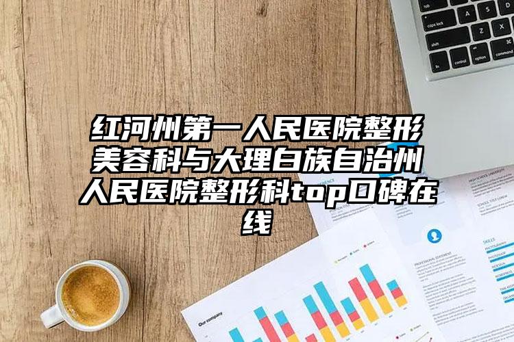 红河州第一人民医院整形美容科与大理白族自治州人民医院整形科top口碑在线