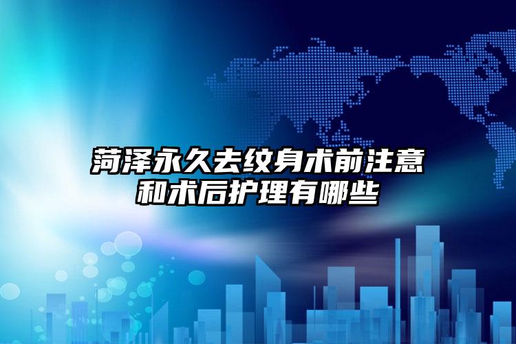 菏泽永久去纹身术前注意和术后护理有哪些