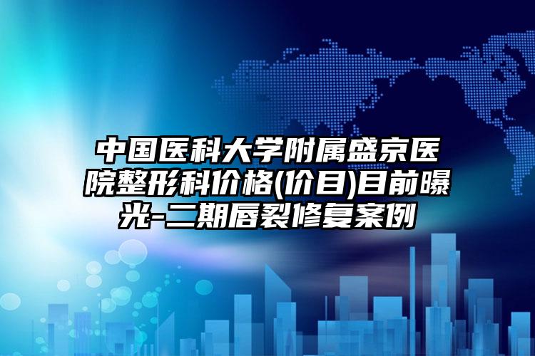 中国医科大学附属盛京医院整形科价格(价目)目前曝光-二期唇裂修复案例
