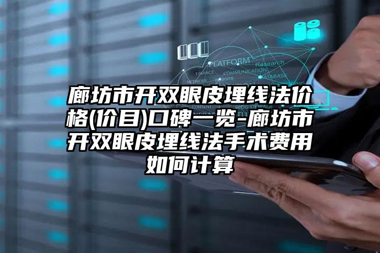 廊坊市开双眼皮埋线法价格(价目)口碑一览-廊坊市开双眼皮埋线法手术费用如何计算